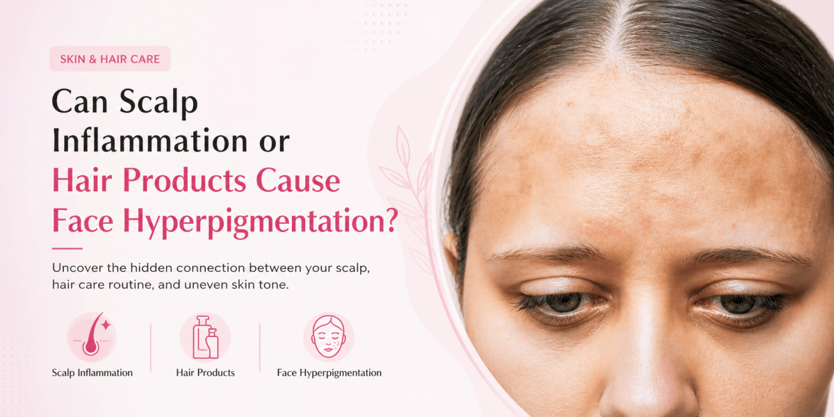 Can Scalp Inflammation or Hair Products Cause Face Hyperpigmentation?